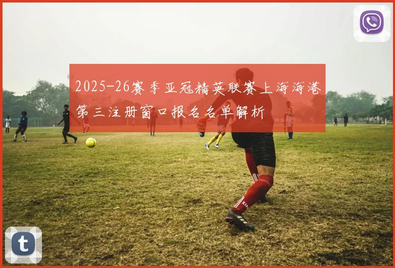 2025-26赛季亚冠精英联赛上海海港第三注册窗口报名名单解析