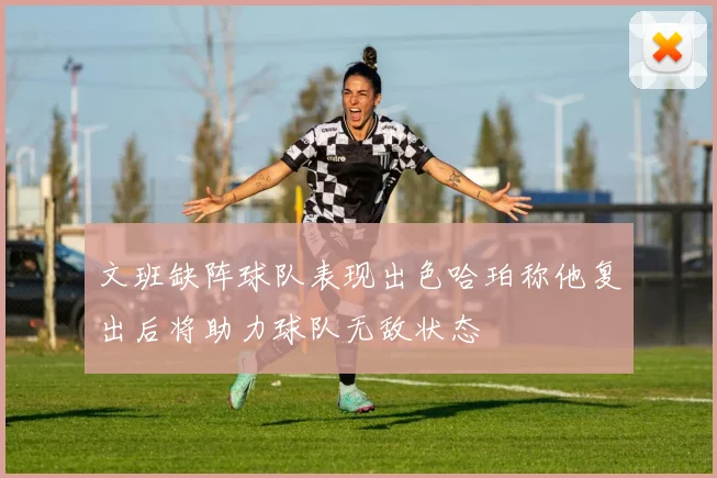 文班缺阵球队表现出色哈珀称他复出后将助力球队无敌状态