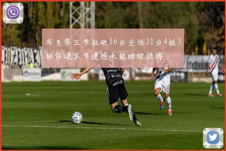 布克第三节狂砍16分全场31分4板3助伤退末节遗憾未能继续拼搏