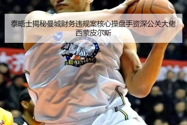 泰晤士揭秘曼城财务违规案核心操盘手资深公关大佬西蒙皮尔斯 - jiuyou